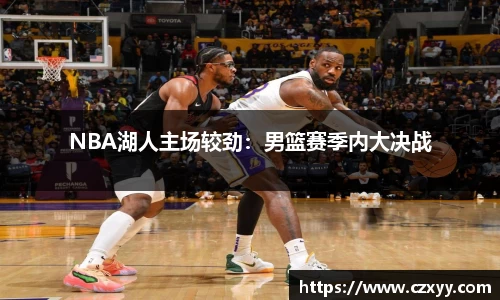 NBA湖人主场较劲：男篮赛季内大决战